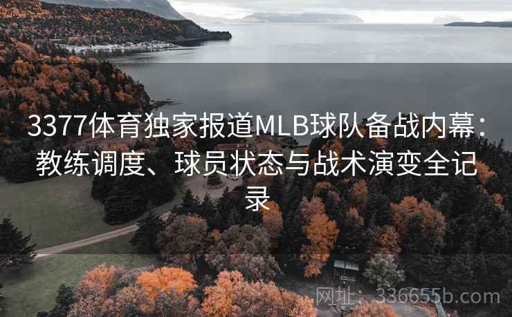 3377体育独家报道MLB球队备战内幕：教练调度、球员状态与战术演变全记录