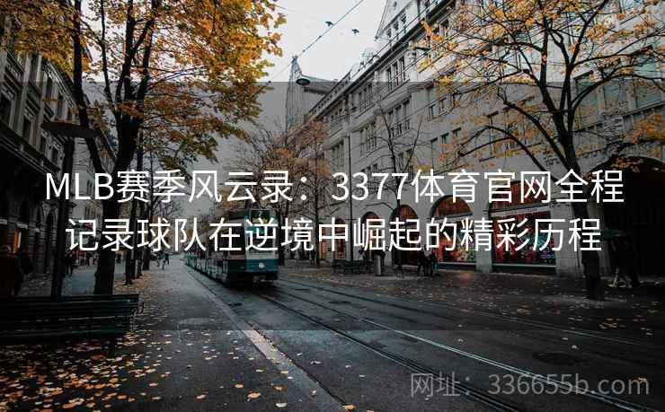 MLB赛季风云录：3377体育官网全程记录球队在逆境中崛起的精彩历程